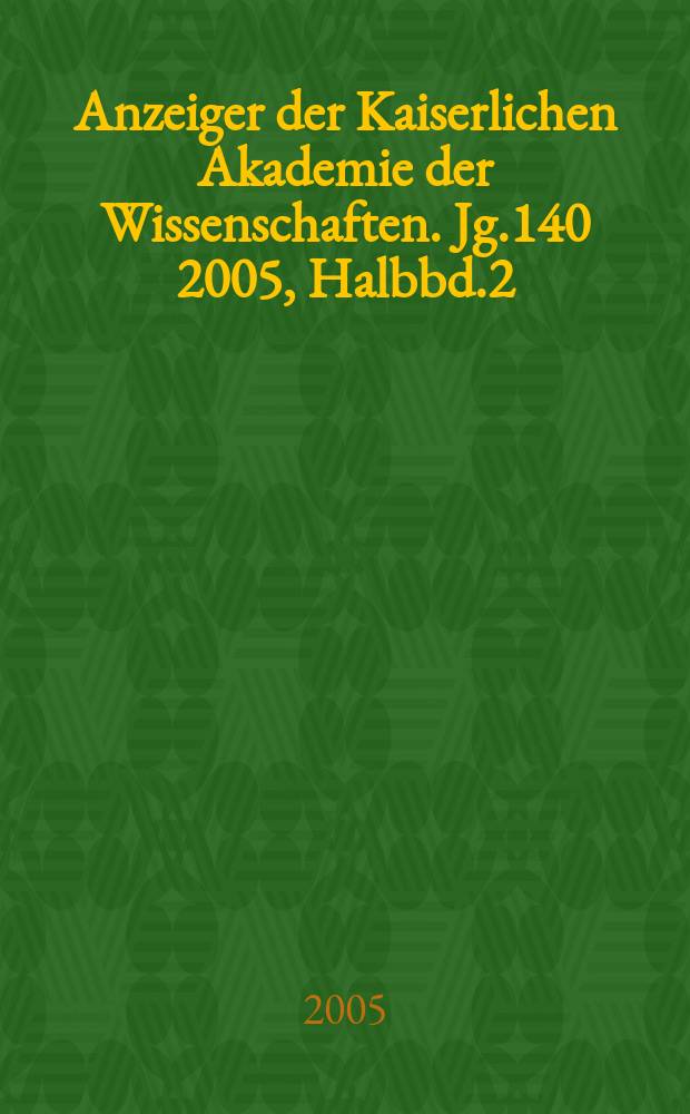 Anzeiger der Kaiserlichen Akademie der Wissenschaften. Jg.140 2005, Halbbd.2