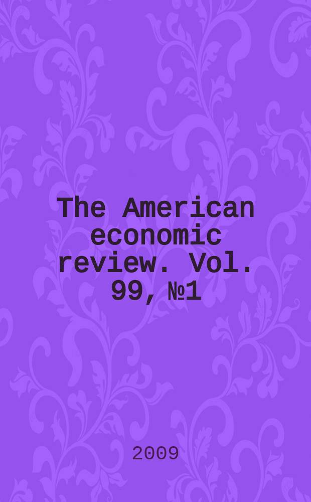 The American economic review. Vol. 99, № 1