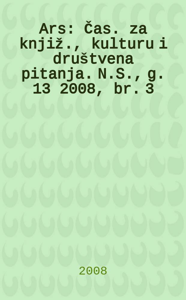 Ars : Čas. za knjiž., kulturu i društvena pitanja. N.S., g. 13 2008, br. 3