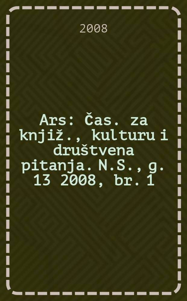 Ars : Čas. za knjiž., kulturu i dru&scaron;tvena pitanja. N.S., g. 13 2008, br. 1/2