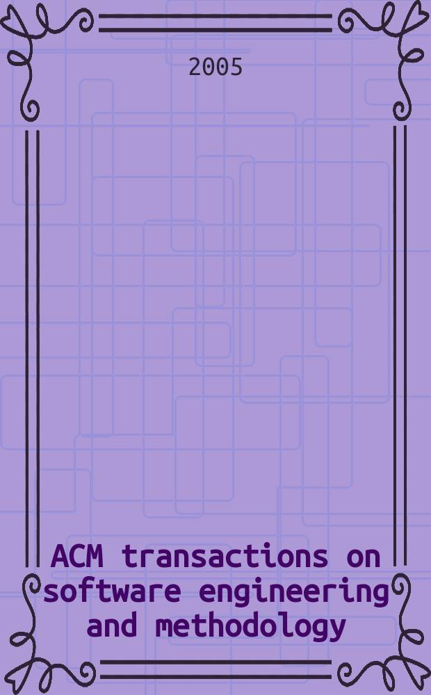 ACM transactions on software engineering and methodology : A publ. of the Assoc. for computing machinery ACM ser. on computing methodologies. Vol.14, № 3