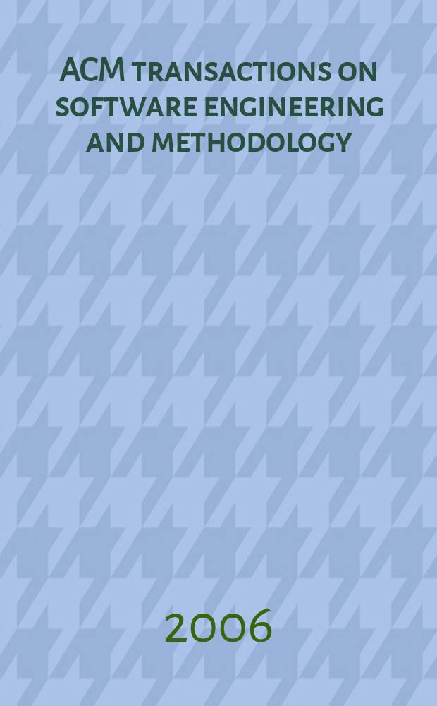 ACM transactions on software engineering and methodology : A publ. of the Assoc. for computing machinery ACM ser. on computing methodologies. Vol. 15, № 1