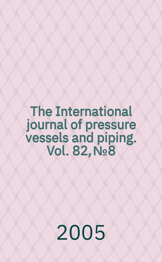 The International journal of pressure vessels and piping. Vol. 82, № 8