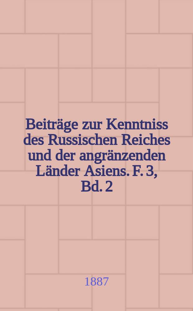Beiträge zur Kenntniss des Russischen Reiches und der angränzenden Länder Asiens. F. 3, Bd. 2