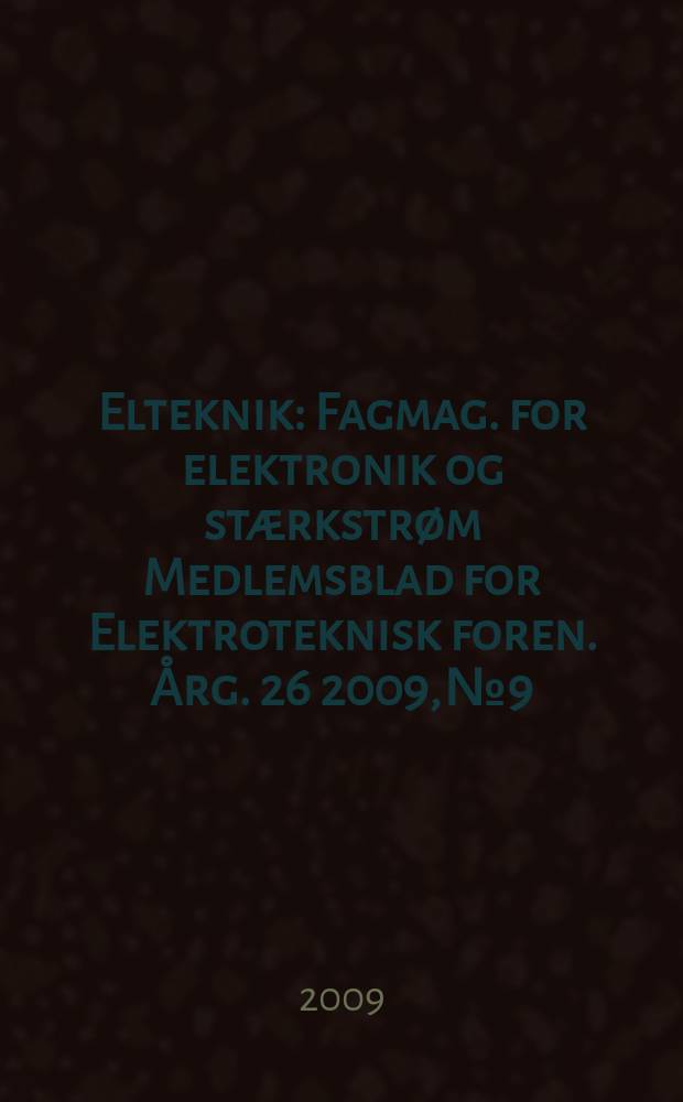 Elteknik : Fagmag. for elektronik og stærkstrøm Medlemsblad for Elektroteknisk foren. Årg. 26 2009, № 9