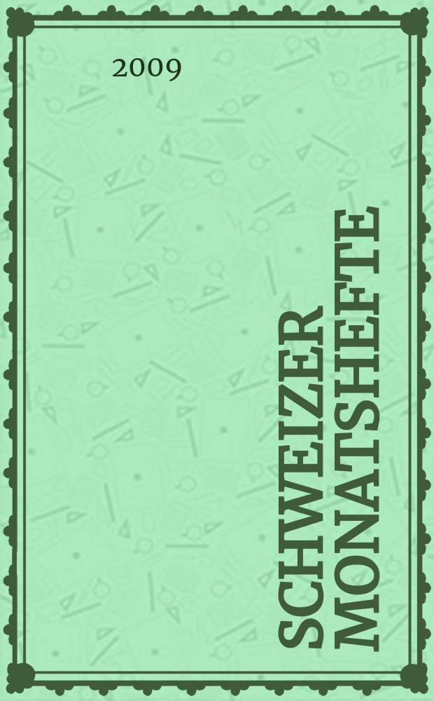 Schweizer Monatshefte : Zeitschrift für Politik, Wirtschaft, Kultur. Jg. 89 2009, № 971