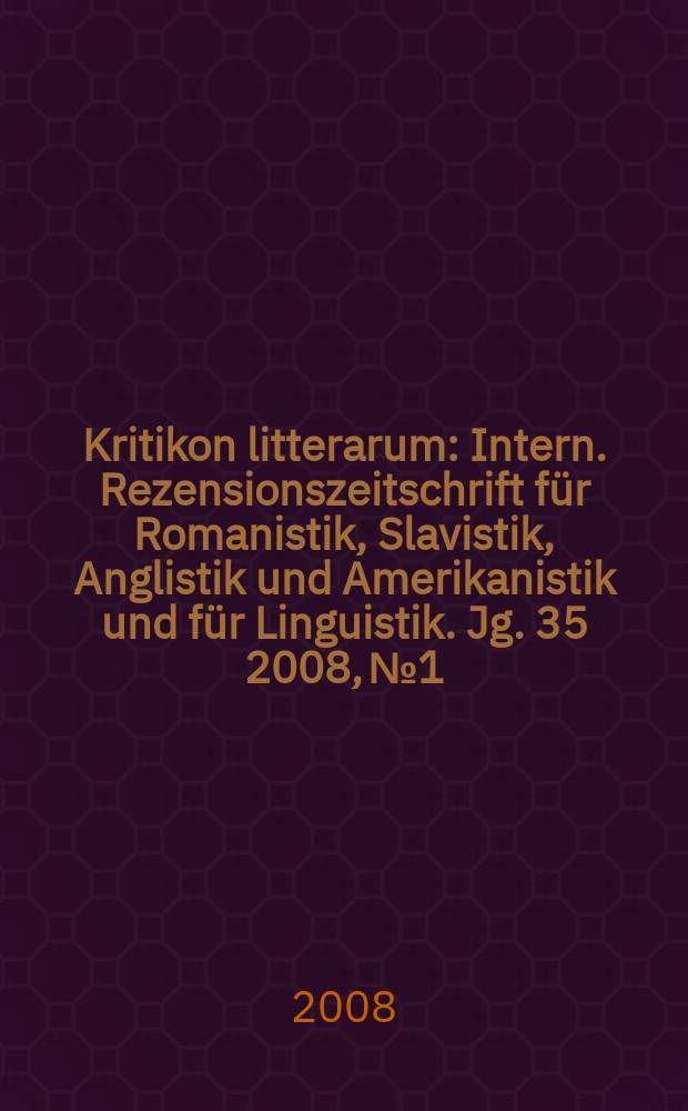 Kritikon litterarum : Intern. Rezensionszeitschrift für Romanistik, Slavistik, Anglistik und Amerikanistik und für Linguistik. Jg. 35 2008, № 1/2