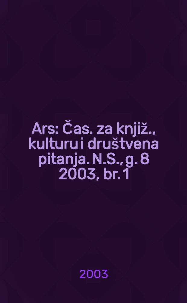 Ars : Čas. za knjiž., kulturu i društvena pitanja. N.S., g. 8 2003, br. 1/2