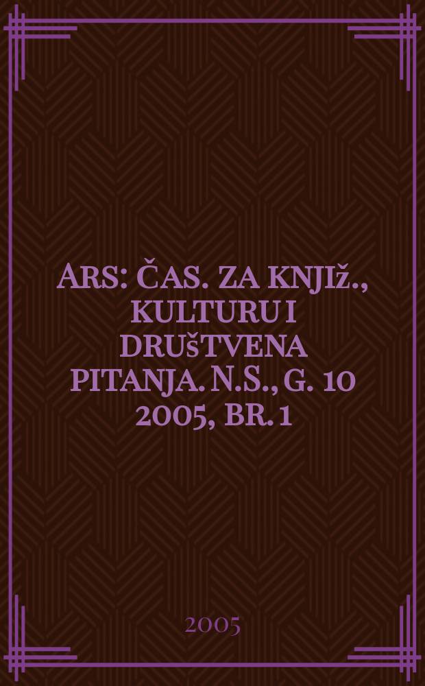 Ars : Čas. za knjiž., kulturu i društvena pitanja. N.S., g. 10 2005, br. 1/2