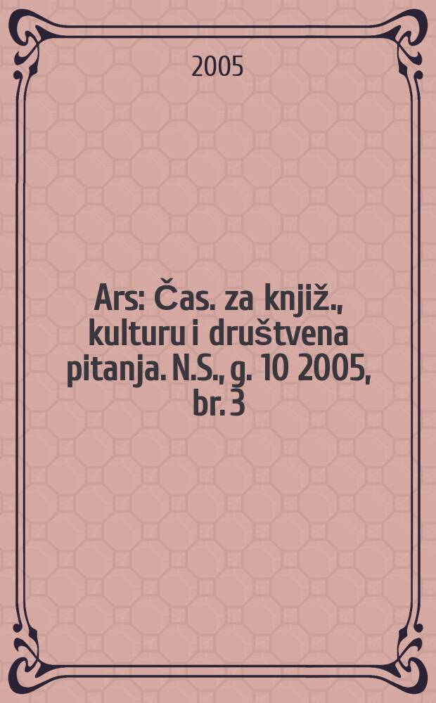 Ars : Čas. za knjiž., kulturu i društvena pitanja. N.S., g. 10 2005, br. 3