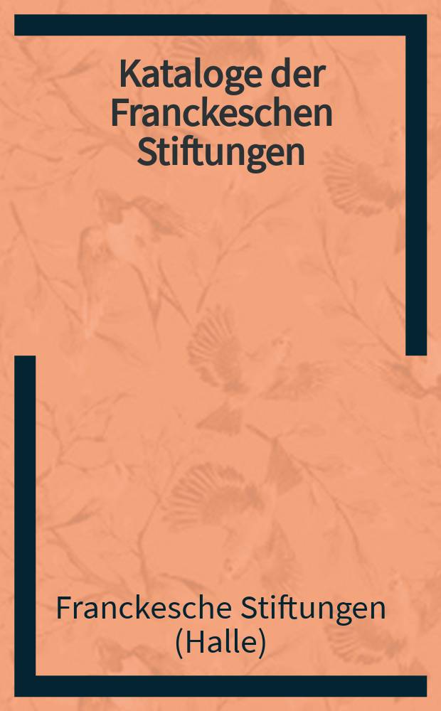 Kataloge der Franckeschen Stiftungen = Каталог фонда Августа Германа Франке