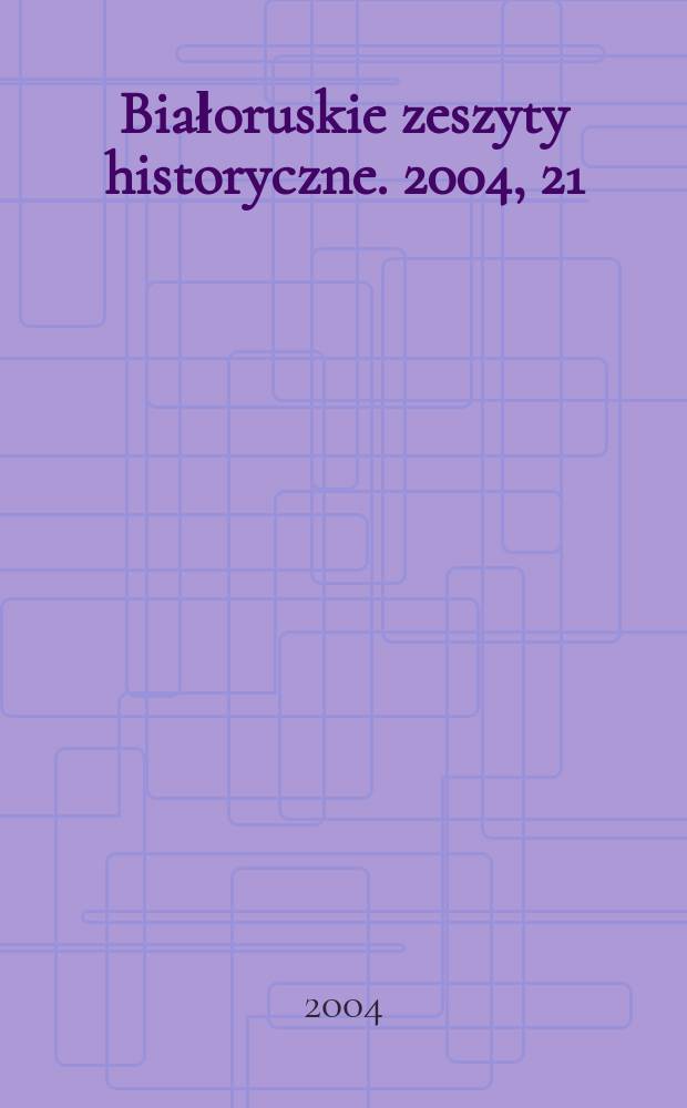 Białoruskie zeszyty historyczne. 2004, 21