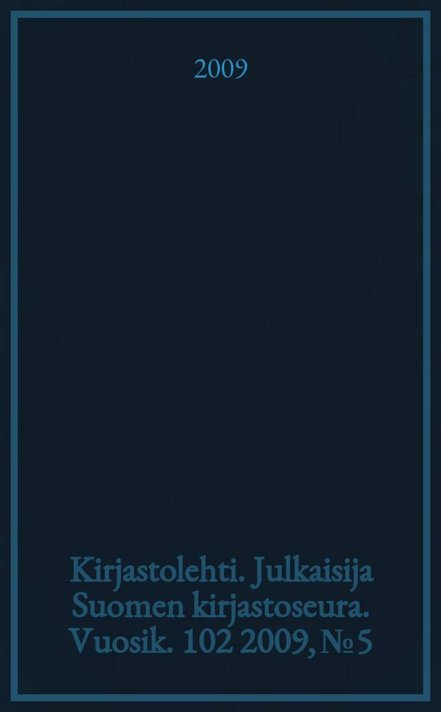 Kirjastolehti. Julkaisija Suomen kirjastoseura. Vuosik. 102 2009, № 5