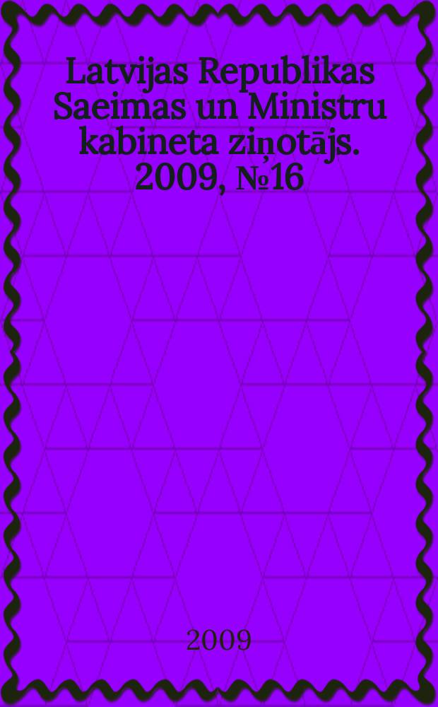 Latvijas Republikas Saeimas un Ministru kabineta ziņotājs. 2009, № 16