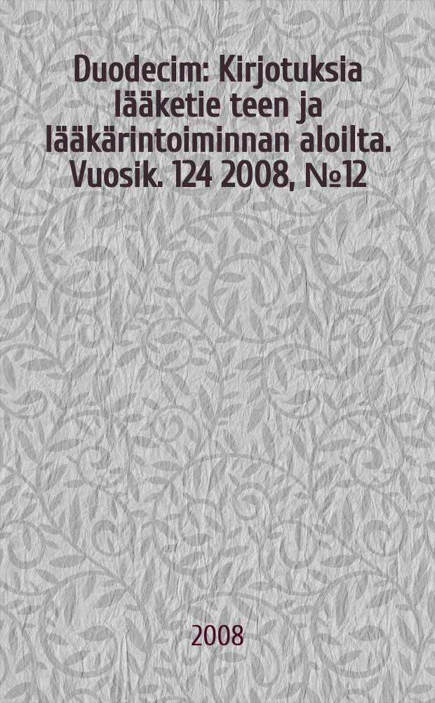 Duodecim : Kirjotuksia lääketie teen ja lääkärintoiminnan aloilta. Vuosik. 124 2008, № 12