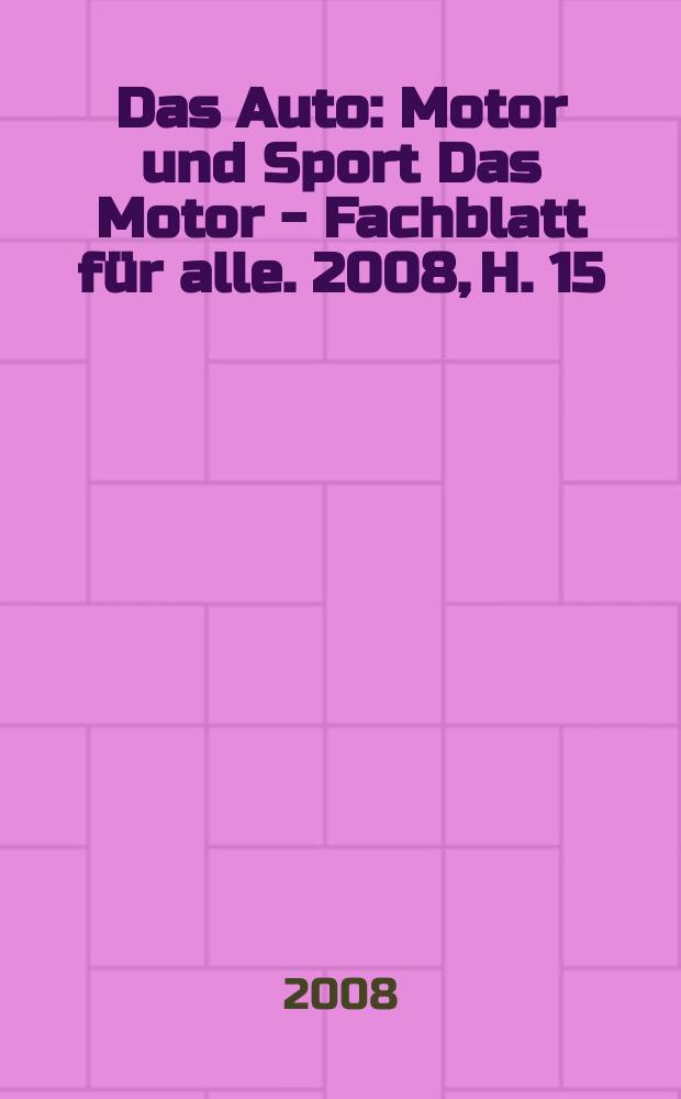 Das Auto : Motor und Sport Das Motor - Fachblatt f&uuml;r alle. 2008, H. 15