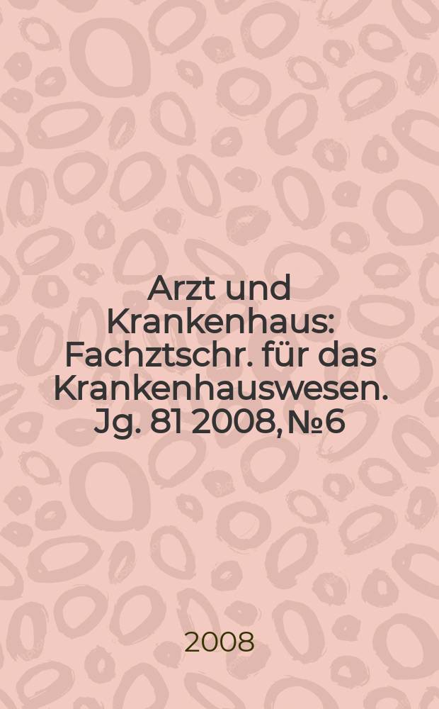 Arzt und Krankenhaus : Fachztschr. für das Krankenhauswesen. Jg. 81 2008, № 6
