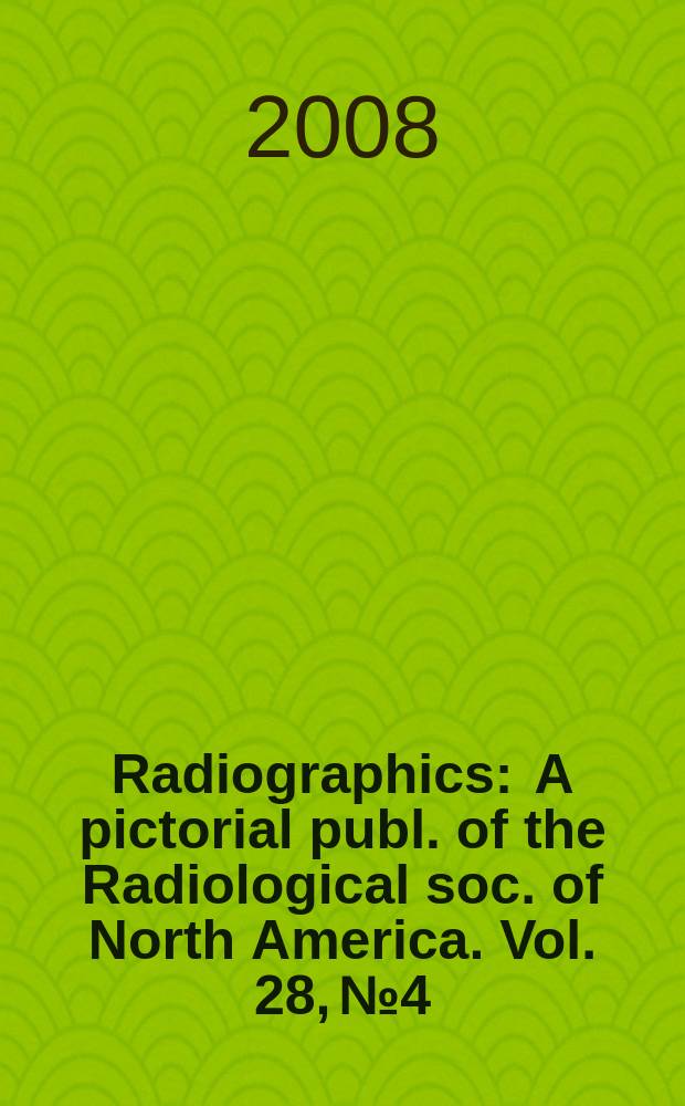 Radiographics : A pictorial publ. of the Radiological soc. of North America. Vol. 28, № 4