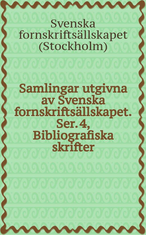 Samlingar utgivna av Svenska fornskriftsällskapet. Ser. 4, Bibliografiska skrifter = Собрание изданий Шведского рукописного фонда: Библиографическая серия