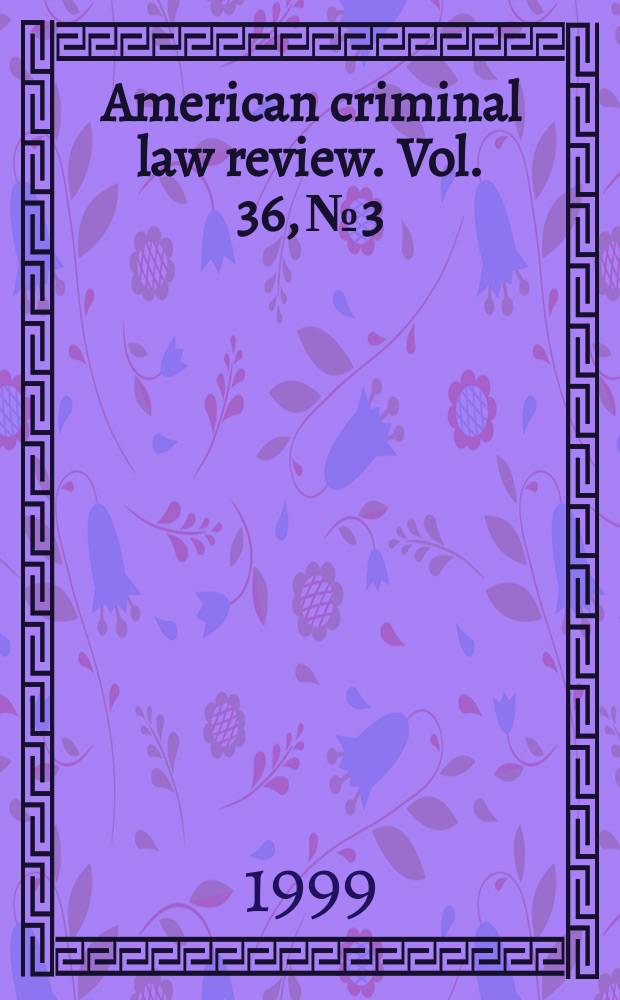American criminal law review. Vol. 36, № 3