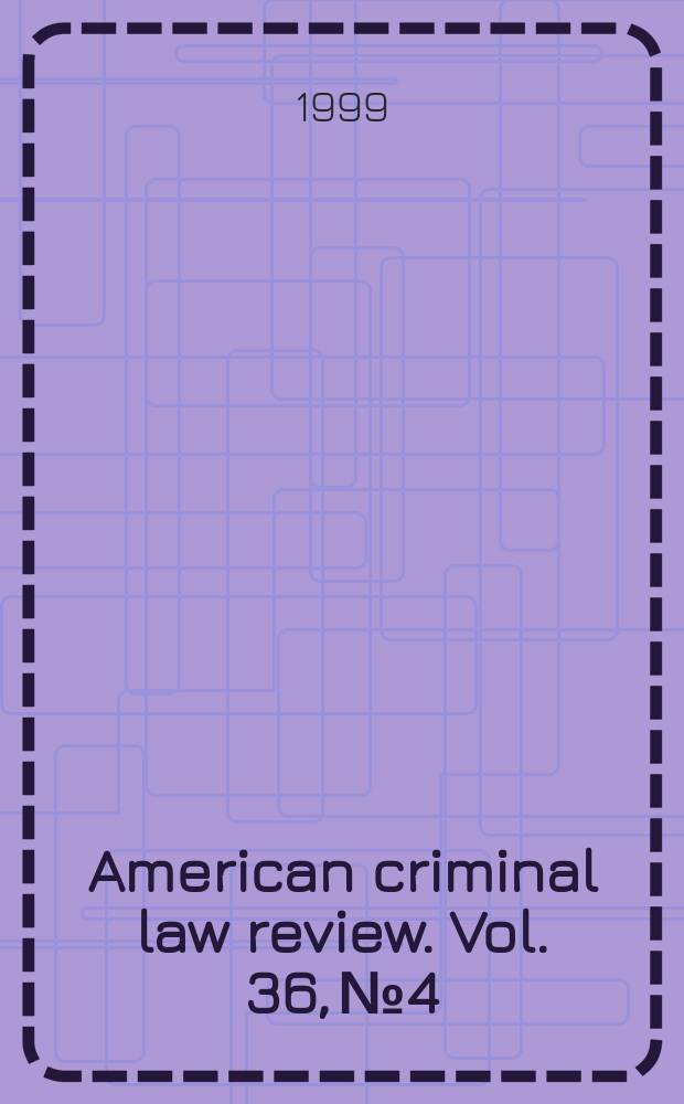 American criminal law review. Vol. 36, № 4