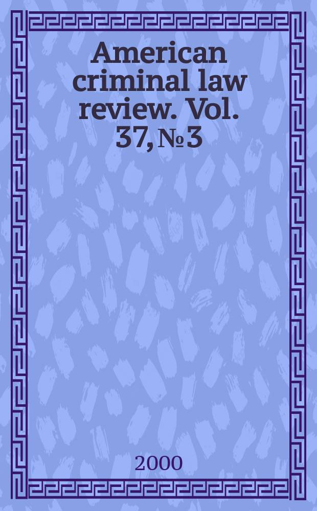 American criminal law review. Vol. 37, № 3