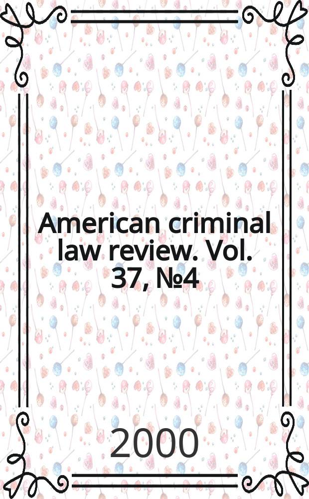 American criminal law review. Vol. 37, № 4