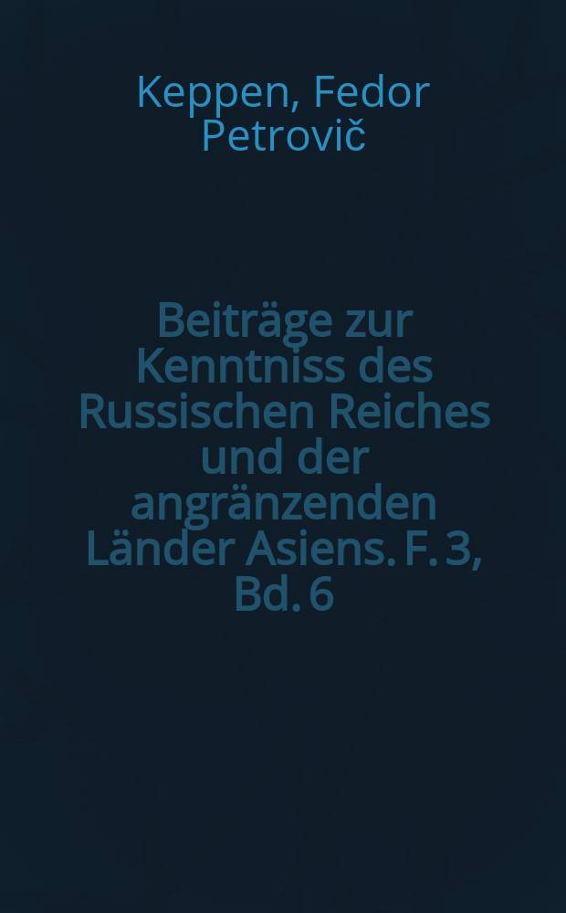 Beiträge zur Kenntniss des Russischen Reiches und der angränzenden Länder Asiens. F. 3, Bd. 6 : Geographische Verbreitung der Holzgewächse des Europäischen Russlands und das Kaukasus = Географическое распространение древесных пород Европейской России и Кавказа