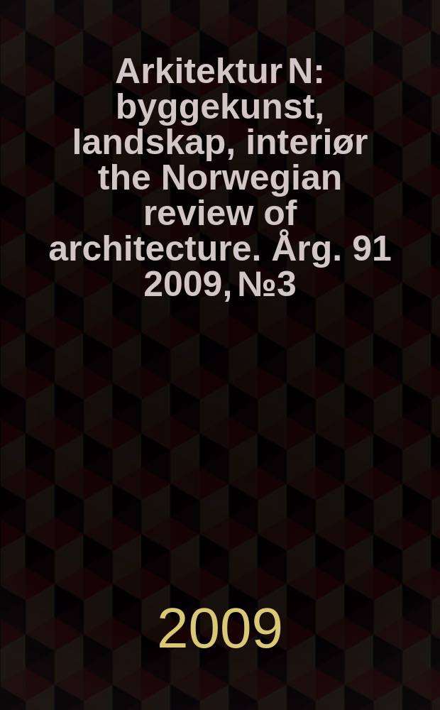 Arkitektur N : byggekunst, landskap, interiør the Norwegian review of architecture. Årg. 91 2009, № 3