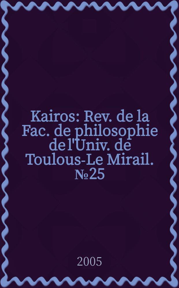 Kairos : Rev. de la Fac. de philosophie de l'Univ. de Toulouse- Le Mirail. №25 : Rationnel et irrationnel en philosophie ancenne