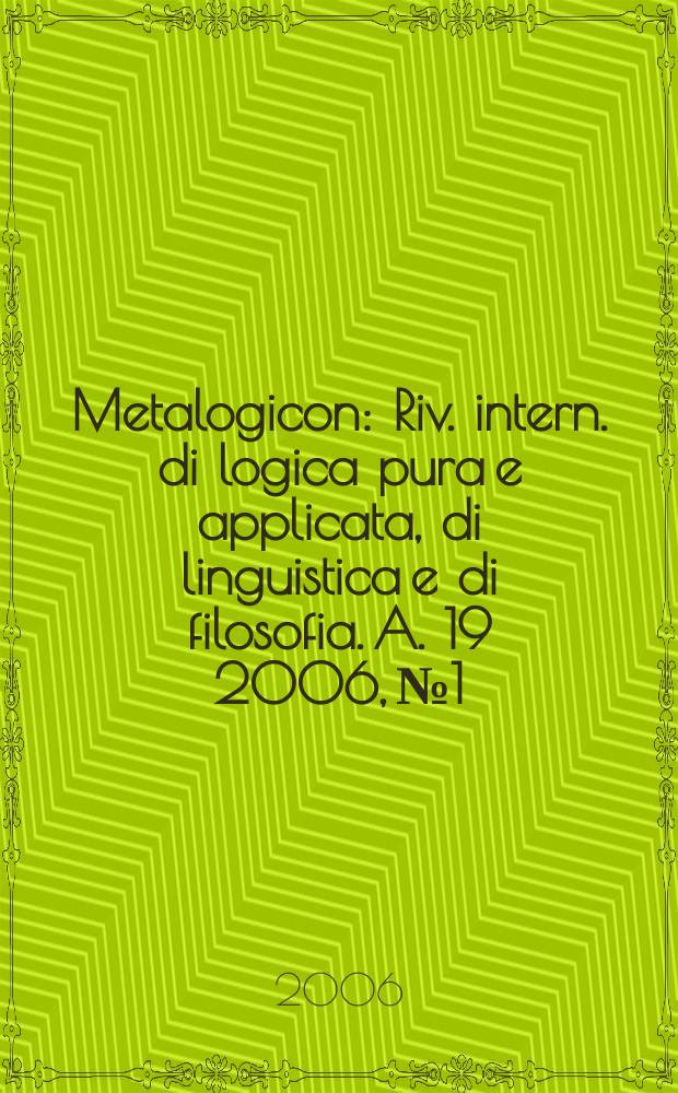 Metalogicon : Riv. intern. di logica pura e applicata, di linguistica e di filosofia. A. 19 2006, №1
