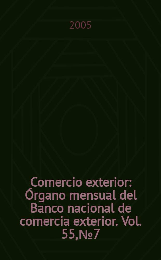 Comercio exterior : Órgano mensual del Banco nacional de comercia exterior. Vol. 55, № 7
