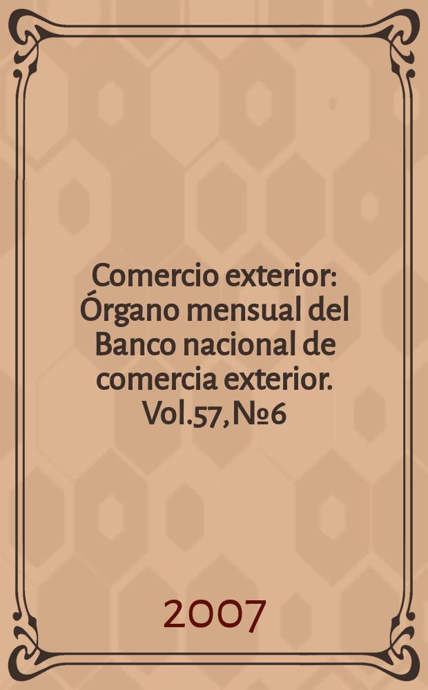 Comercio exterior : Órgano mensual del Banco nacional de comercia exterior. Vol.57, № 6