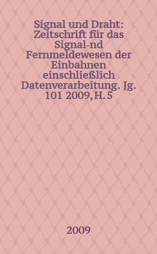 Signal und Draht : Zeitschrift für das Signal -und Fernmeldewesen der Einbahnen einschließlich Datenverarbeitung. Jg. 101 2009, H. 5