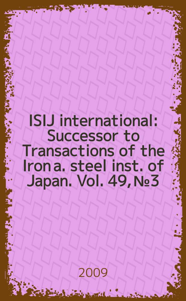 ISIJ international : Successor to Transactions of the Iron a. steel inst. of Japan. Vol. 49, № 3