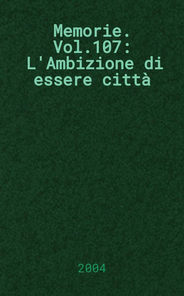 Memorie. Vol.107 : L'Ambizione di essere citt&agrave;