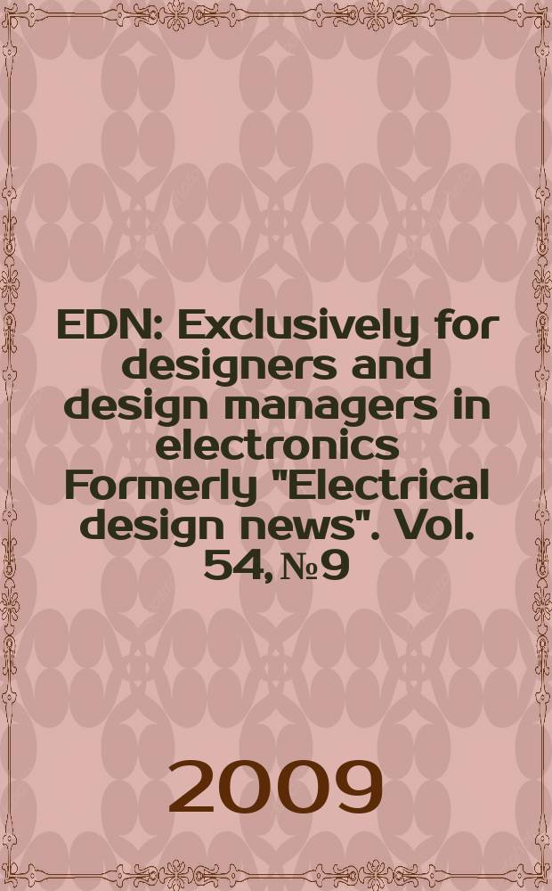 EDN : Exclusively for designers and design managers in electronics Formerly "Electrical design news". Vol. 54, № 9