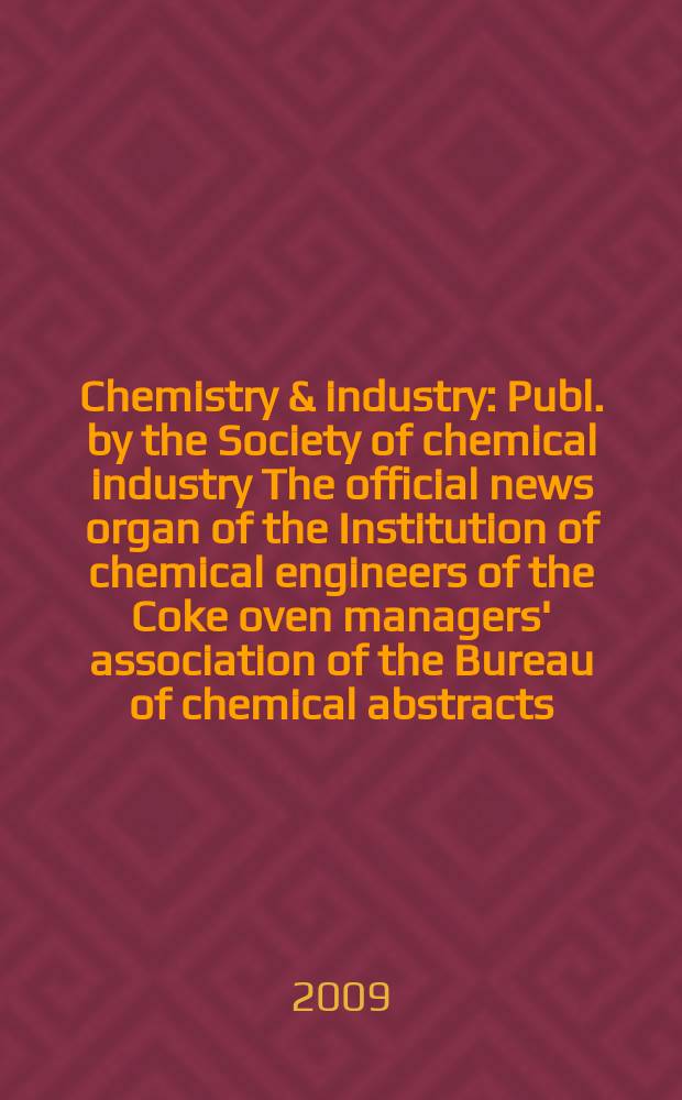 Chemistry & industry : Publ. by the Society of chemical industry The official news organ of the Institution of chemical engineers of the Coke oven managers' association of the Bureau of chemical abstracts. 2009, № 9