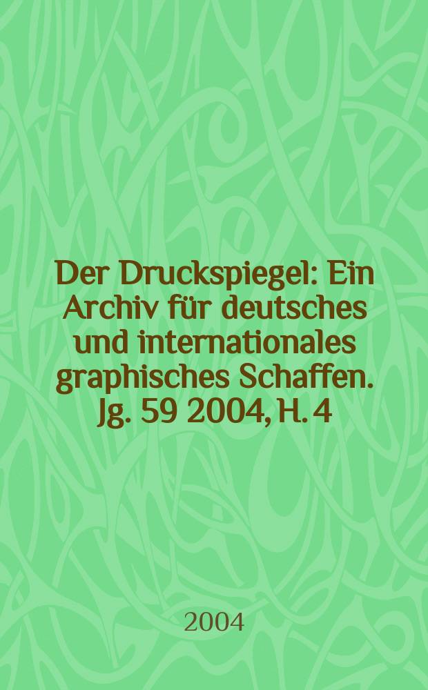 Der Druckspiegel : Ein Archiv für deutsches und internationales graphisches Schaffen. Jg. 59 2004, H. 4