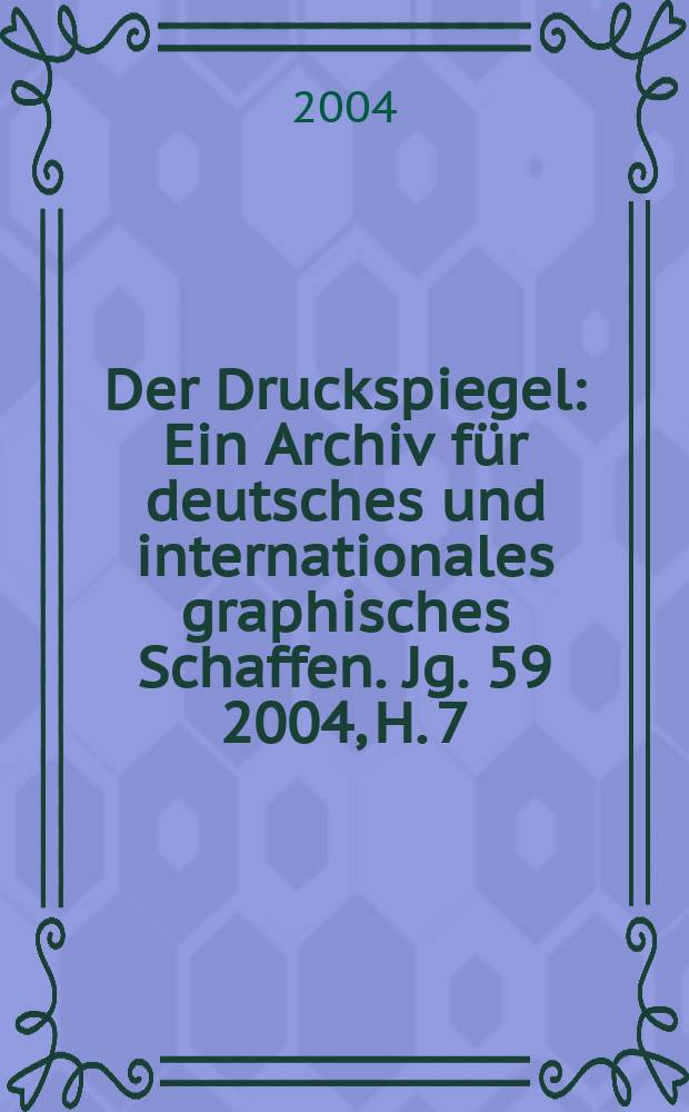 Der Druckspiegel : Ein Archiv für deutsches und internationales graphisches Schaffen. Jg. 59 2004, H. 7