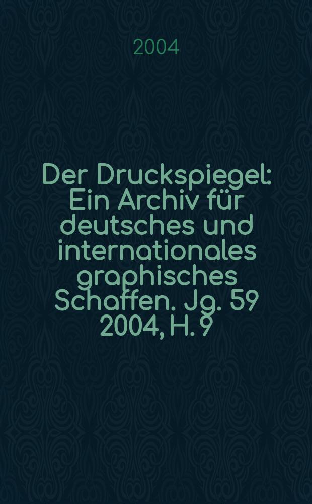 Der Druckspiegel : Ein Archiv für deutsches und internationales graphisches Schaffen. Jg. 59 2004, H. 9