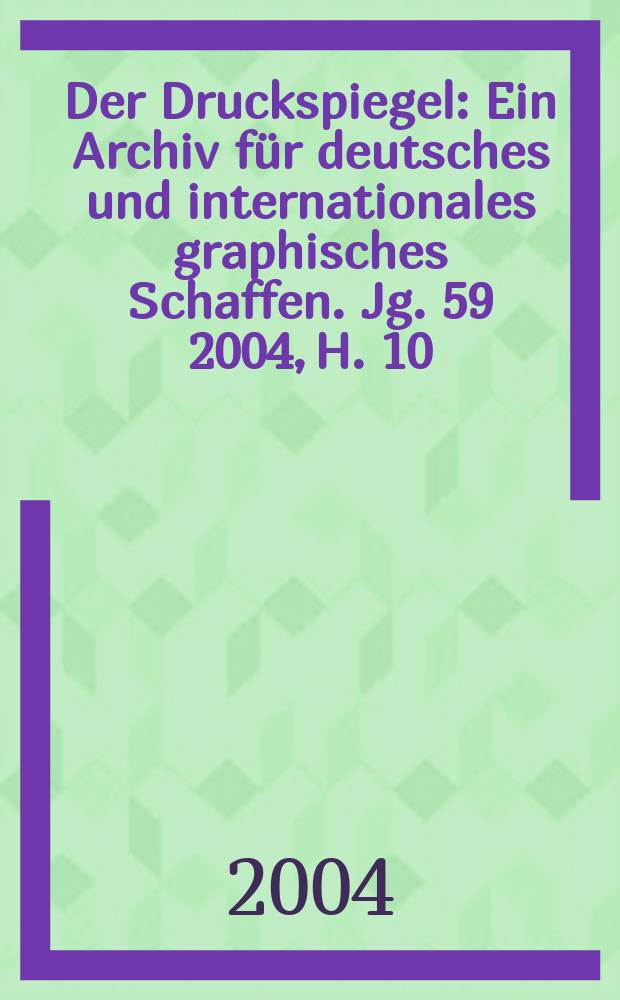 Der Druckspiegel : Ein Archiv für deutsches und internationales graphisches Schaffen. Jg. 59 2004, H. 10