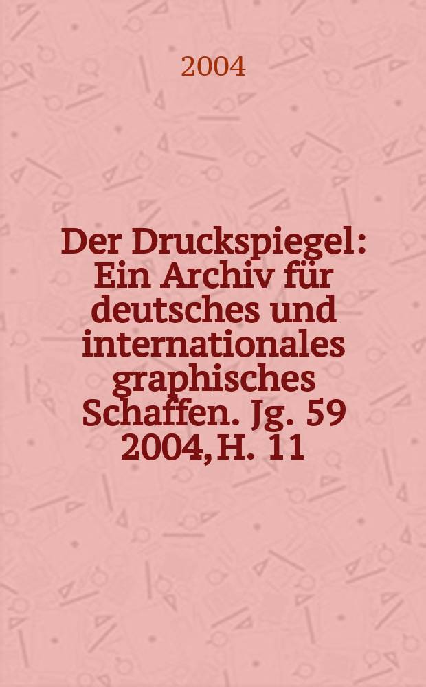 Der Druckspiegel : Ein Archiv für deutsches und internationales graphisches Schaffen. Jg. 59 2004, H. 11