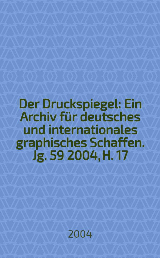 Der Druckspiegel : Ein Archiv für deutsches und internationales graphisches Schaffen. Jg. 59 2004, H. 17