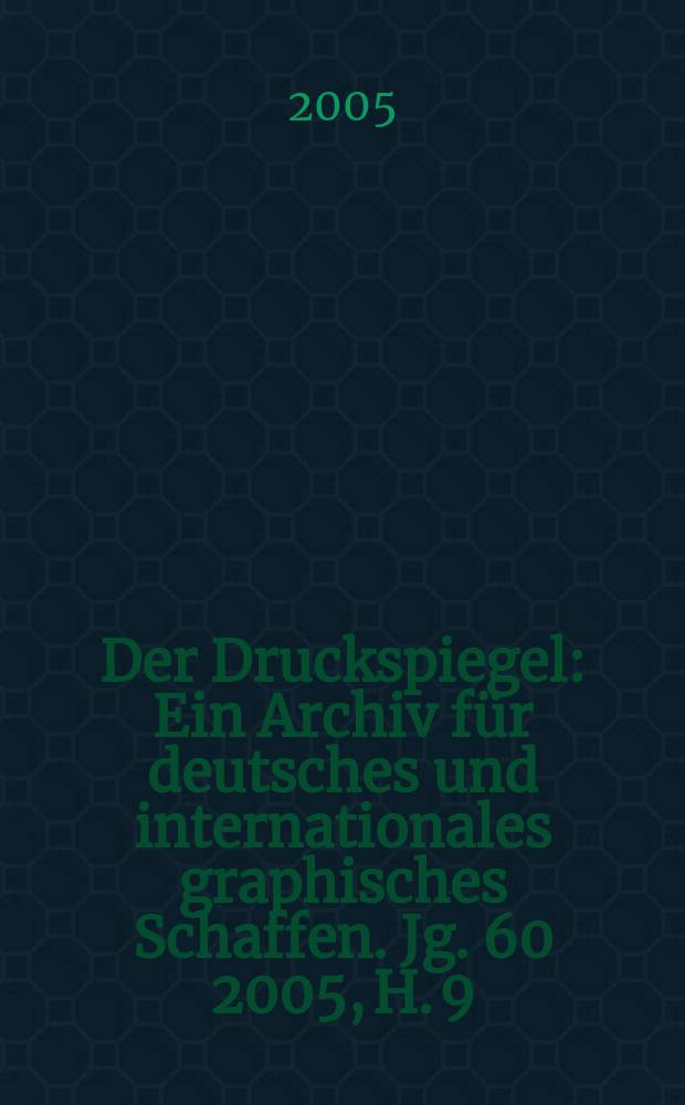 Der Druckspiegel : Ein Archiv für deutsches und internationales graphisches Schaffen. Jg. 60 2005, H. 9