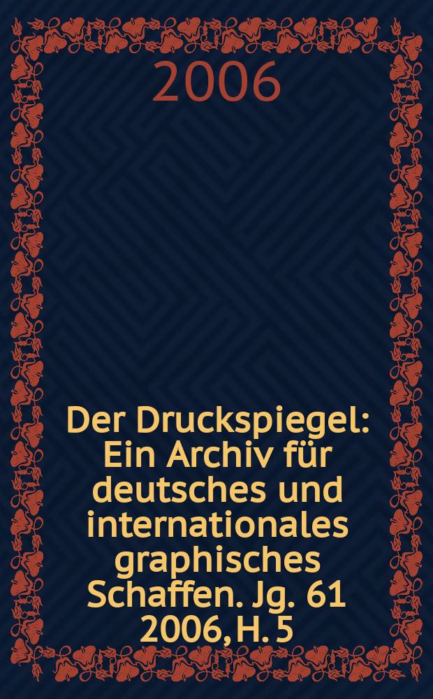 Der Druckspiegel : Ein Archiv für deutsches und internationales graphisches Schaffen. Jg. 61 2006, H. 5