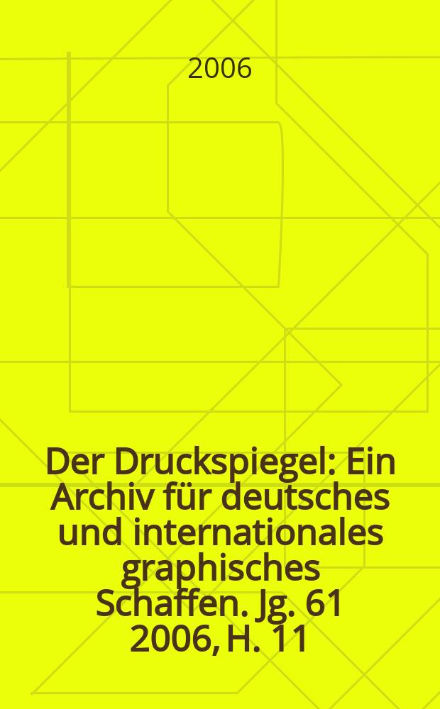 Der Druckspiegel : Ein Archiv für deutsches und internationales graphisches Schaffen. Jg. 61 2006, H. 11