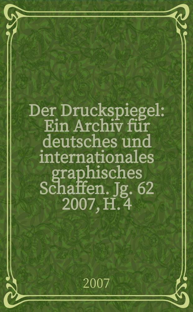 Der Druckspiegel : Ein Archiv für deutsches und internationales graphisches Schaffen. Jg. 62 2007, H. 4