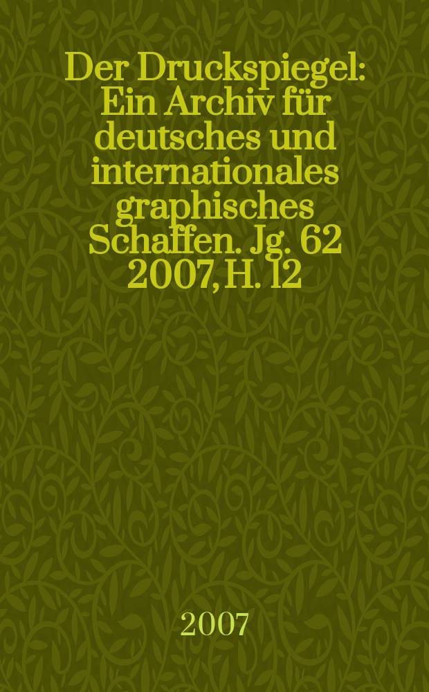 Der Druckspiegel : Ein Archiv für deutsches und internationales graphisches Schaffen. Jg. 62 2007, H. 12
