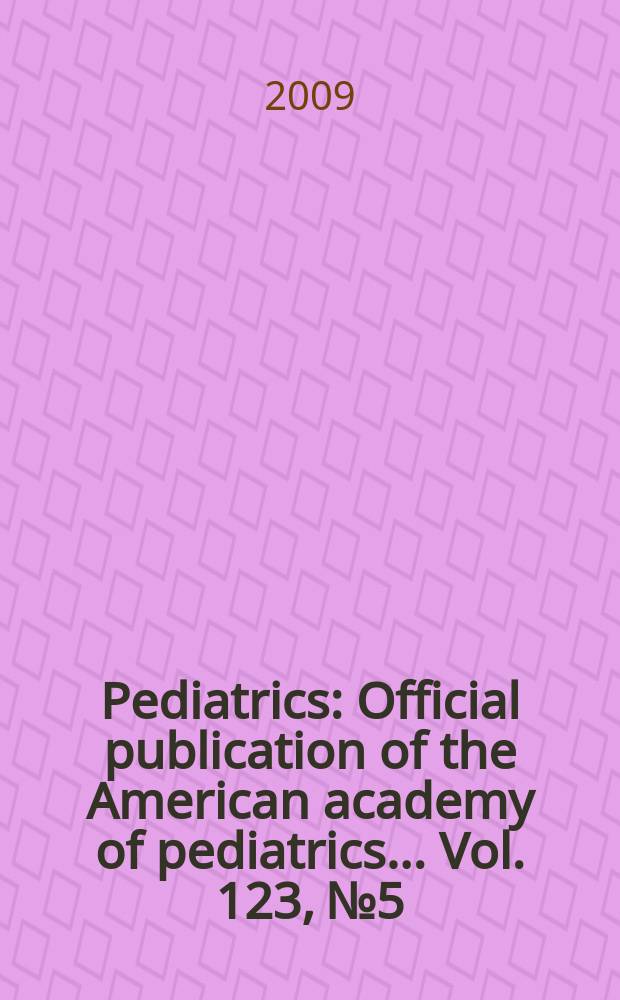 Pediatrics : Official publication of the American academy of pediatrics... Vol. 123, № 5